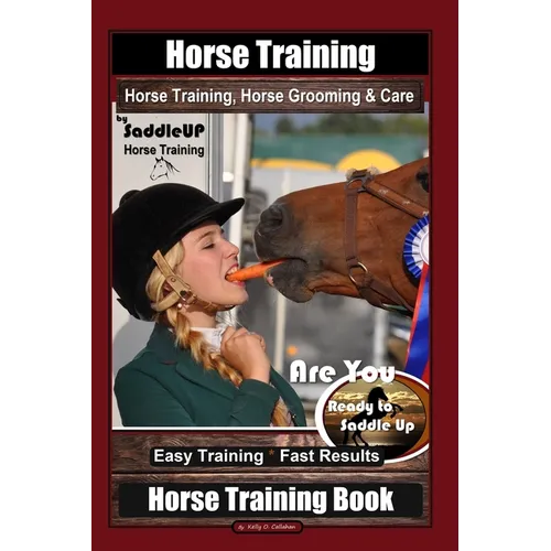 Horse Training, Horse Grooming & Care By SaddleUP Horse Training, Are You Ready to Saddle Up? Easy Training * Fast Results, Horse Training Book - Paperback