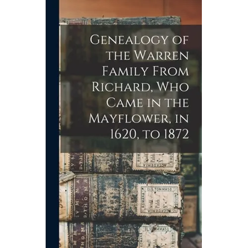 Genealogy of the Warren Family From Richard, Who Came in the Mayflower, in 1620, to 1872 - Hardcover