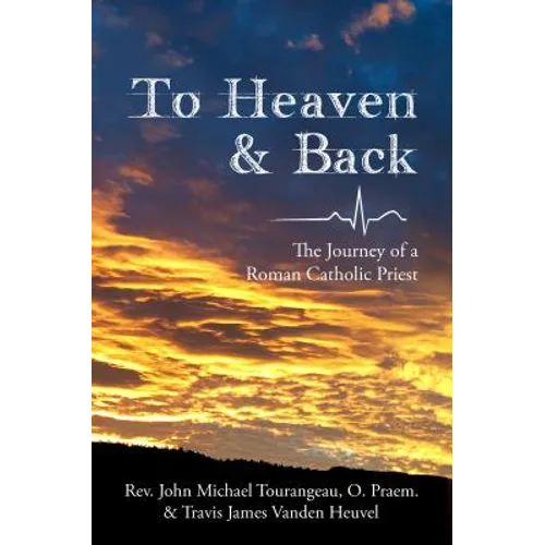 To Heaven & Back: The Journey of a Roman Catholic Priest - Paperback