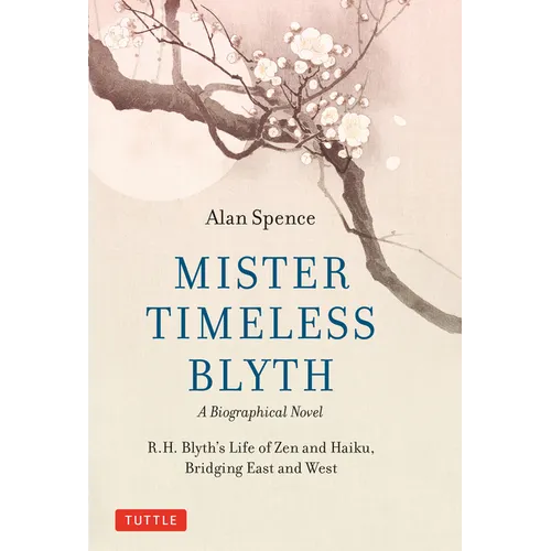 Mister Timeless Blyth: A Biographical Novel: R.H. Blyth's Life of Zen and Haiku, Bridging East and West - Hardcover