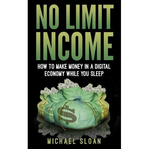 No Limit Income: How To Make Money In A Digital Economy While You Sleep - Paperback