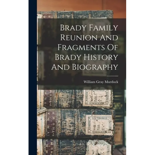 Brady Family Reunion And Fragments Of Brady History And Biography - Hardcover