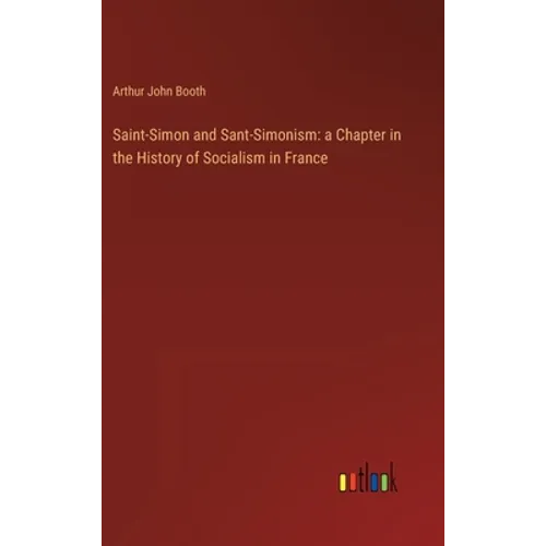 Saint-Simon and Sant-Simonism: a Chapter in the History of Socialism in France - Hardcover