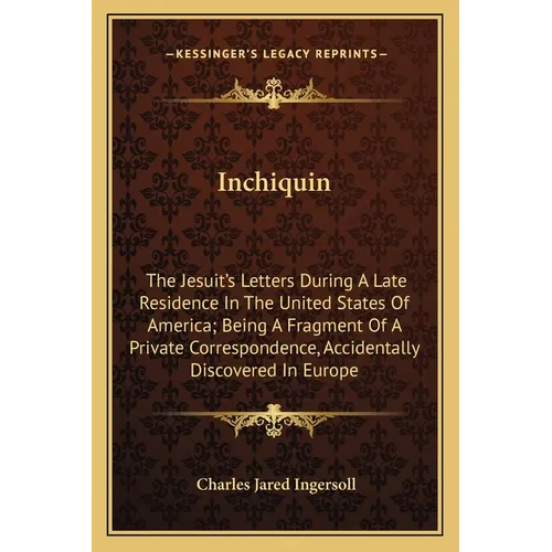 Inchiquin: The Jesuit's Letters During A Late Residence In The United States Of America; Being A Fragment Of A Private Correspond - Paperback