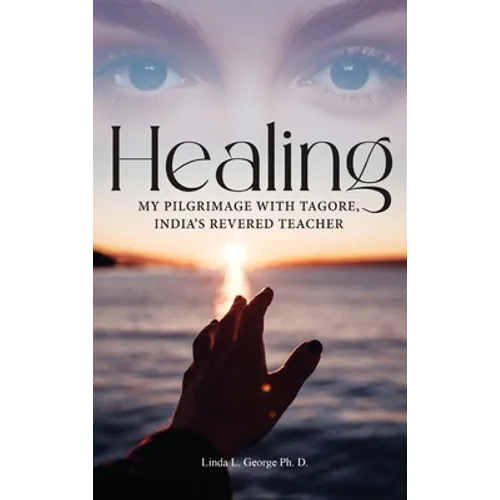 Healing: My Pilgrimage with Tagore, India's Revered Teacher - Hardcover