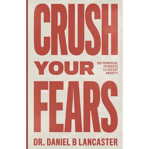 Crush Your Fears: 100 Powerful Promises to Overcome Anxiety - Paperback