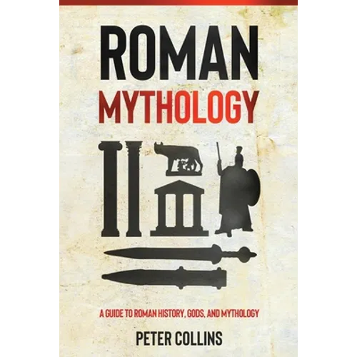 Roman Mythology: A Guide to Roman History, Gods, and Mythology - Paperback