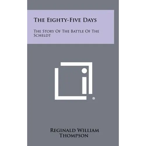 The Eighty-Five Days: The Story Of The Battle Of The Scheldt - Hardcover