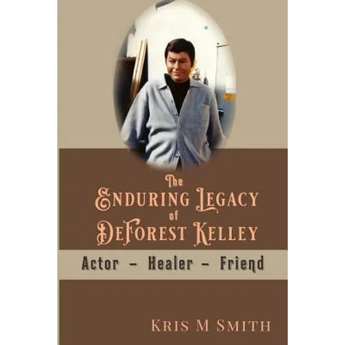 The Enduring Legacy of DeForest Kelley: Actor, Healer, Friend - Paperback