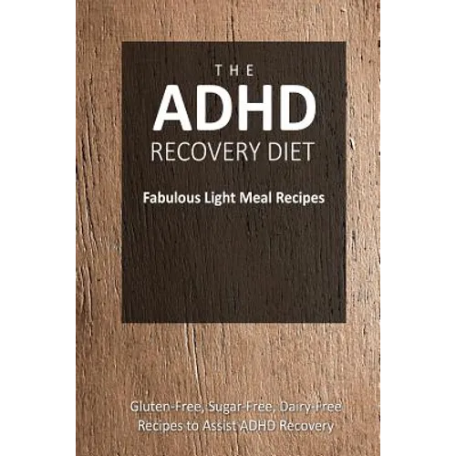 The ADHD Recovery Diet - Fabulous Light Meal Recipes: Easy Brain-Friendly Recipes for the Natural Treatment of ADHD - Paperback
