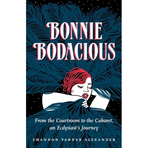 Bonnie Bodacious: From the Courtroom to the Cabaret, an Ecdysiast's Journey - Paperback