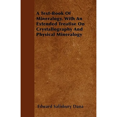 A Text-Book of Mineralogy. with an Extended Treatise on Crystallography and Physical Mineralogy - Paperback