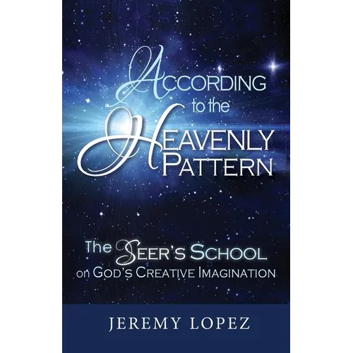 According to the Heavenly Pattern: The Seer's School on God's Creative Imagination - Paperback