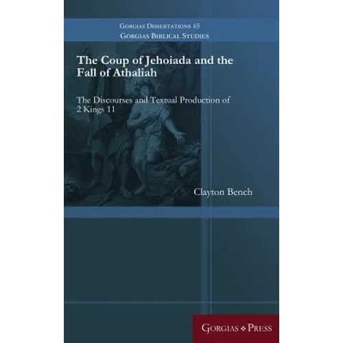 The Coup of Jehoiada and the Fall of Athaliah: The Discourses and Textual Production of 2 Kings 11 - Hardcover