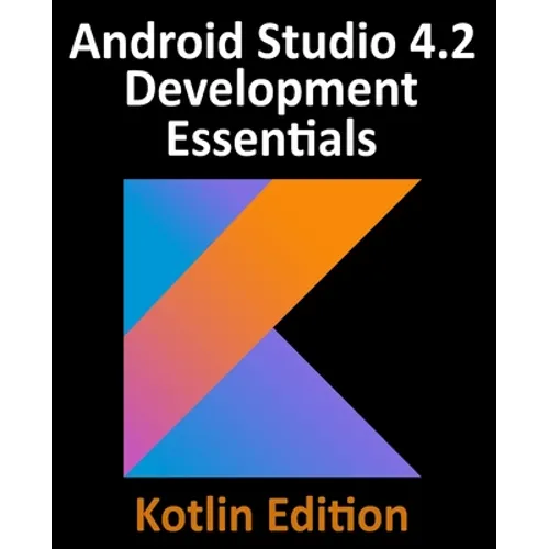 Android Studio 4.2 Development Essentials - Kotlin Edition: Developing Android Apps Using Android Studio 4.2, Kotlin and Android Jetpack - Paperback