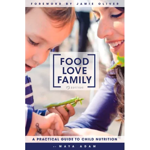 Food, Love, Family: A Practical Guide to Child Nutrition - Hardcover