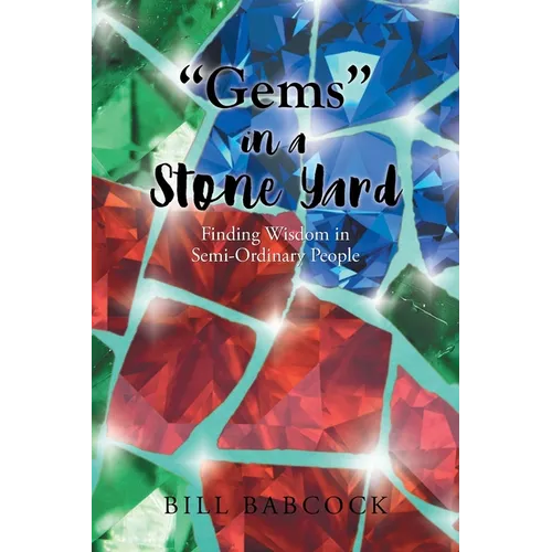 "Gems" in a Stone Yard: Finding Wisdom in Semi-Ordinary People - Paperback