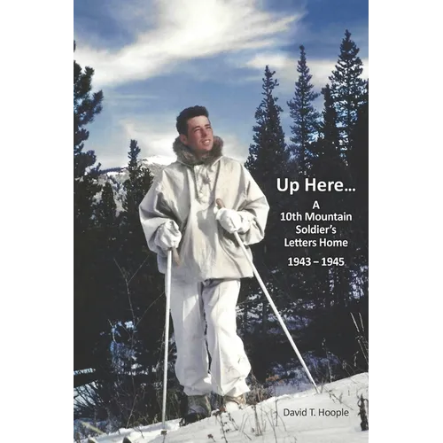 Up Here...: A 10th Mountain Soldier's Letters Home 1943-1945 - Paperback