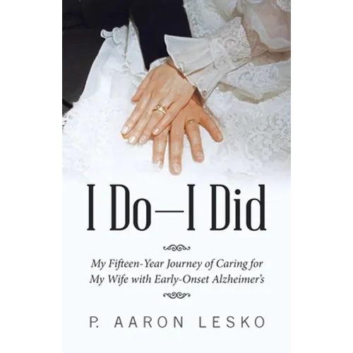 I Do-I Did: My Fifteen-Year Journey of Caring for My Wife with Early-Onset Alzheimer's - Paperback