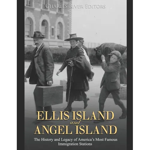 Ellis Island and Angel Island: The History and Legacy of America's Most Famous Immigration Stations - Paperback