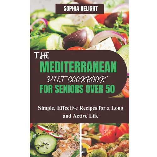 The Mediterranean Diet Cookbook for Seniors Over 50: Simple, Effective Recipes for a Long and Active Life - Paperback