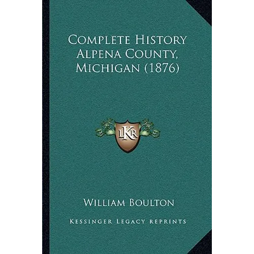Complete History Alpena County, Michigan (1876) - Paperback