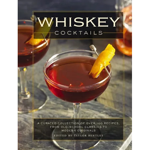 Whiskey Cocktails: A Curated Collection of Over 100 Recipes, from Old School Classics to Modern Originals - Hardcover