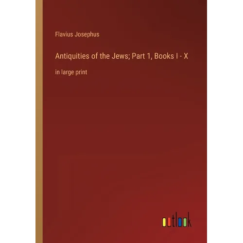 Antiquities of the Jews; Part 1, Books I - X: in large print - Paperback