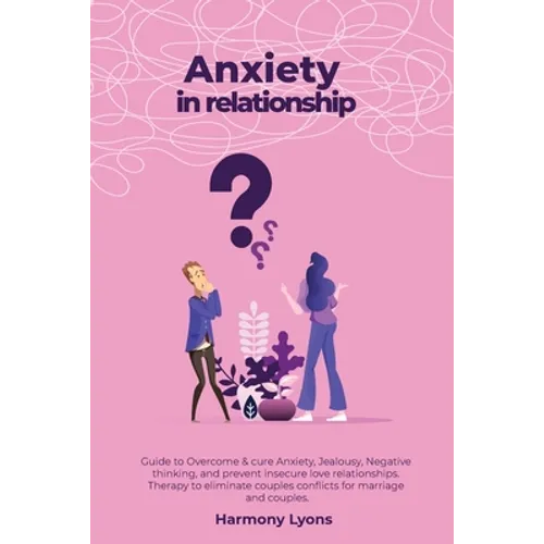 Anxiety in relationship - Guide to Overcome & cure Anxiety, Jealousy, Negative thinking, and prevent insecure love relationships. Therapy to eliminate - Paperback