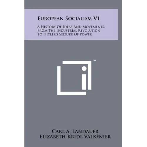 European Socialism V1: A History of Ideas and Movements, from the Industrial Revolution to Hitler's Seizure of Power - Hardcover