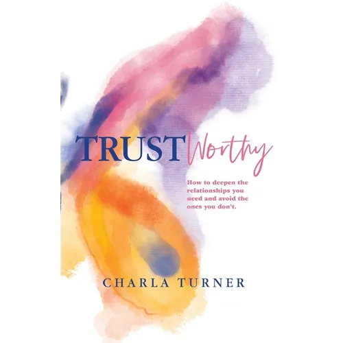 TrustWorthy: How to deepen the relationships you need and avoid the ones you don't. - Paperback