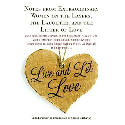 Live and Let Love: Notes from Extraordinary Women on the Layers, the Laughter, and the Litter of Love - Paperback