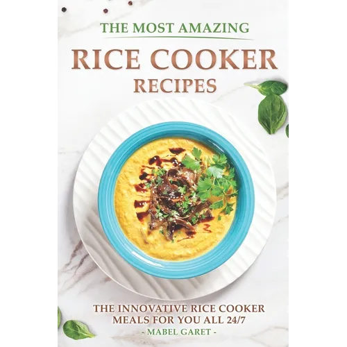 The Most Amazing Rice Cooker Recipes: The Innovative Rice Cooker Meals for you all 24/7 - Paperback