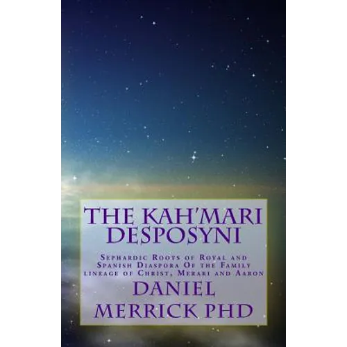 The Kah'Mari Desposyni: Sephardic Roots of Royal and Spanish Diaspora Of the Family lineage of Christ, Merari and Aaron - Paperback