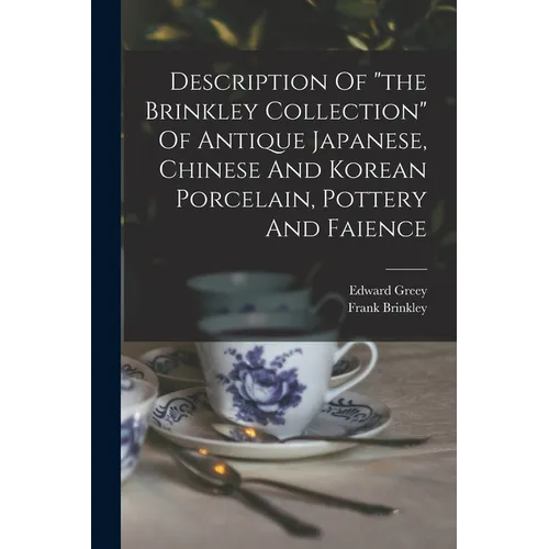 Description Of "the Brinkley Collection" Of Antique Japanese, Chinese And Korean Porcelain, Pottery And Faience - Paperback