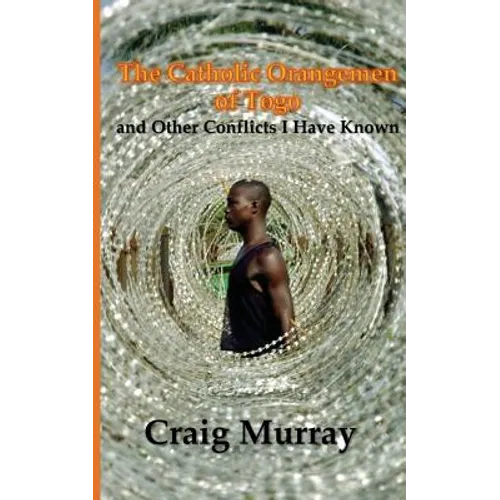 The Catholic Orangemen of Togo: and other Conflicts I Have Known - Paperback