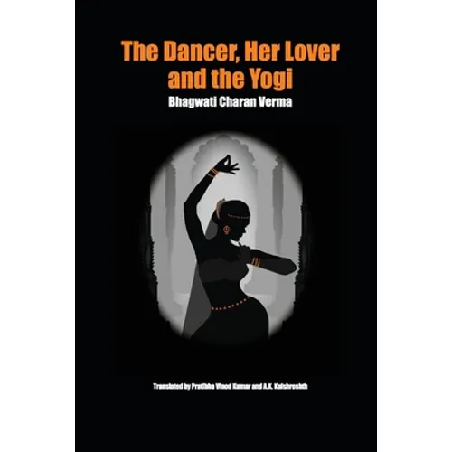 The Dancer, Her Lover and the Yogi: Chitralekha - Paperback
