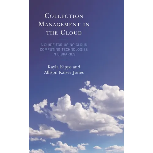 Collection Management in the Cloud: A Guide for Using Cloud Computing Technologies in Libraries - Hardcover