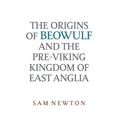The Origins of Beowulf: And the Pre-Viking Kingdom of East Anglia - Paperback