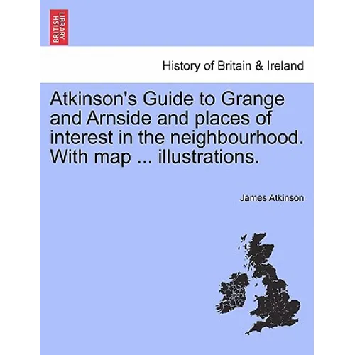 Atkinson's Guide to Grange and Arnside and Places of Interest in the Neighbourhood. with Map ... Illustrations. - Paperback