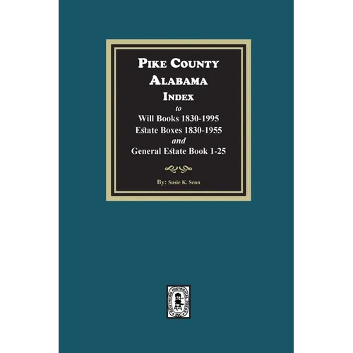 Pike County, Alabama Index to Will Books 1830-1995, Estate Boxes 1830-1955 and General Estate Books 1-25 - Paperback