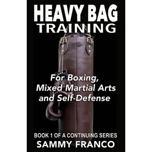 Heavy Bag Training: Boxing - Mixed Martial Arts - Self Defense - Paperback