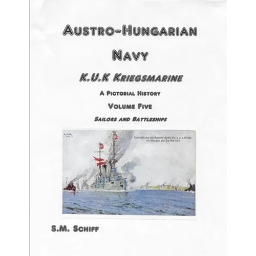 Austro-Hungarian Navy K.u.K Kriegsmarine A Pictorial History Volume Five: Sailors and Battleships - Paperback