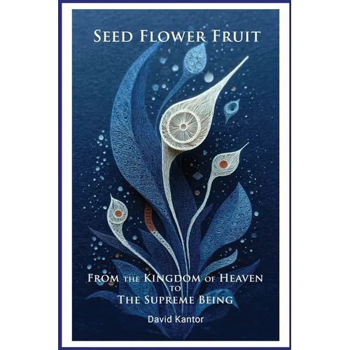 Seed, Flower, Fruit: From the Kingdom of Heaven to the Supreme Being: Urantia Book Insights - Paperback