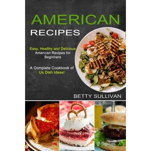 American Recipes: A Complete Cookbook of Us Dish Ideas! (Easy, Healthy and Delicious American Recipes for Beginners) - Paperback