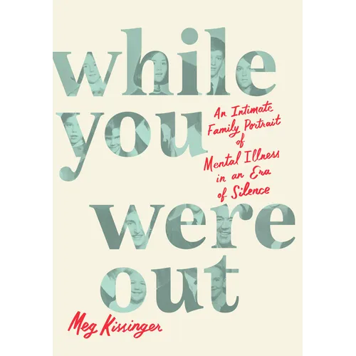 While You Were Out: An Intimate Family Portrait of Mental Illness in an Era of Silence - Library Binding