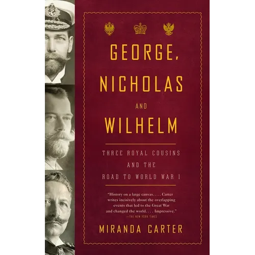 George, Nicholas and Wilhelm: Three Royal Cousins and the Road to World War I - Paperback