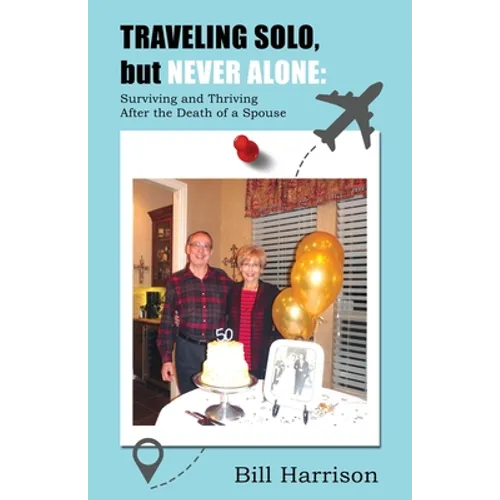 TRAVELING SOLO, but NEVER ALONE: Surviving and Thriving After the Death of a Spouse - Paperback