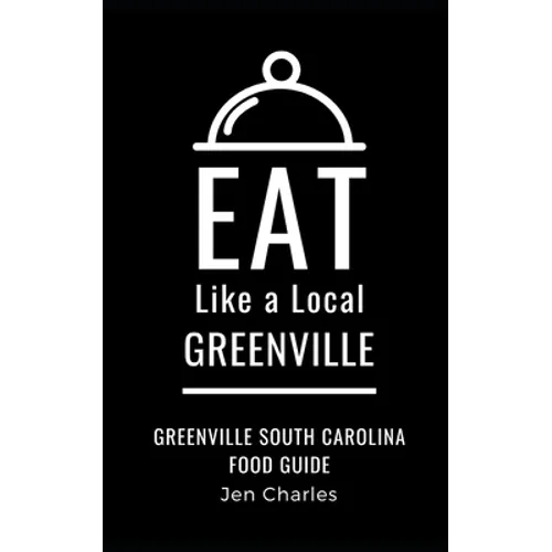 Eat Like a Local- Greenville: Greenville, South Carolina Food Guide - Paperback
