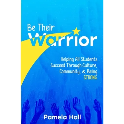 Be Their Warrior: Helping All Students Succeed Through Culture, Community, & Being STRONG - Paperback